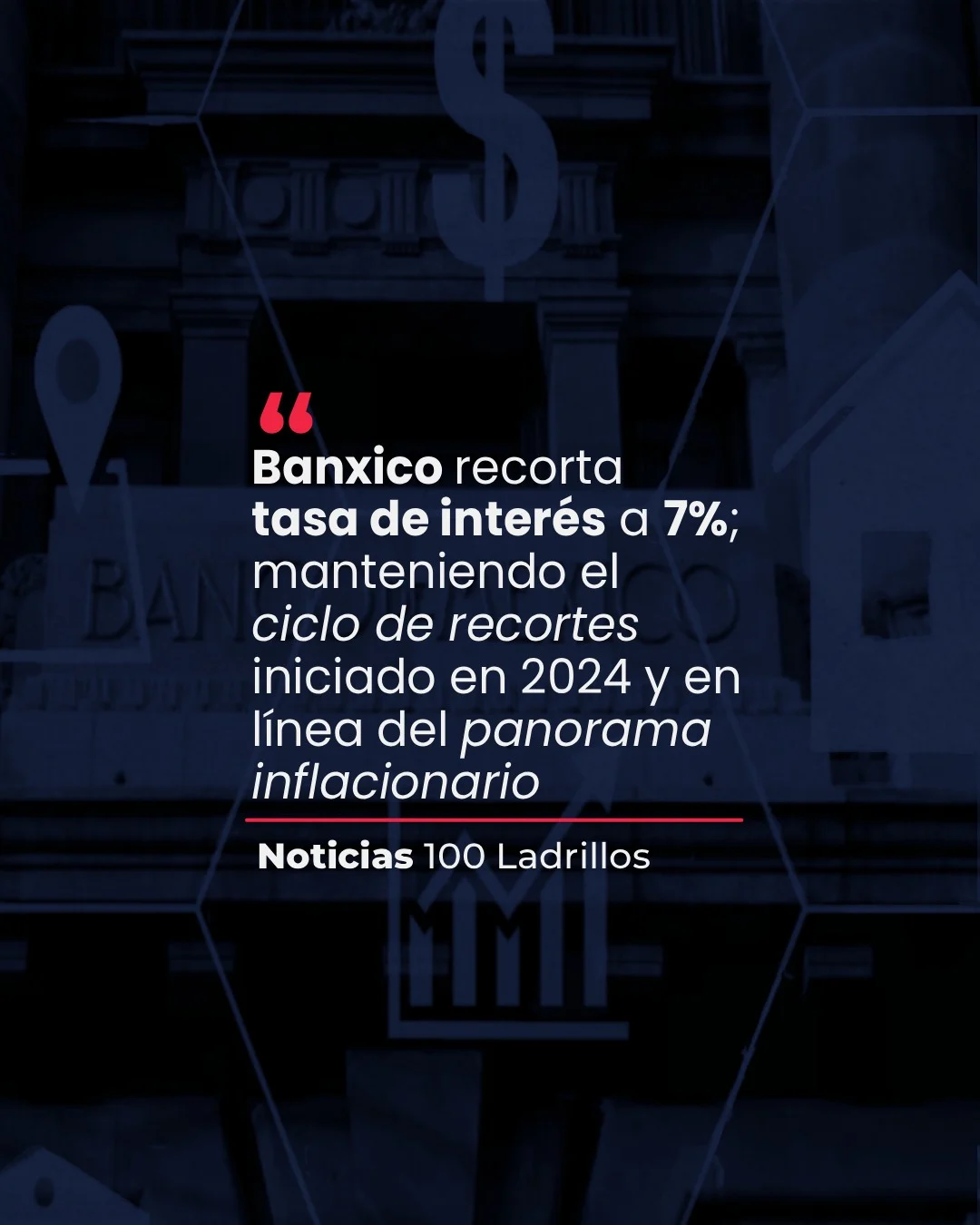 Banxico recorta tasa de interés a 7%, manteniendo el ciclo de recortes iniciado en 2024. Noticias 100 Ladrillos.